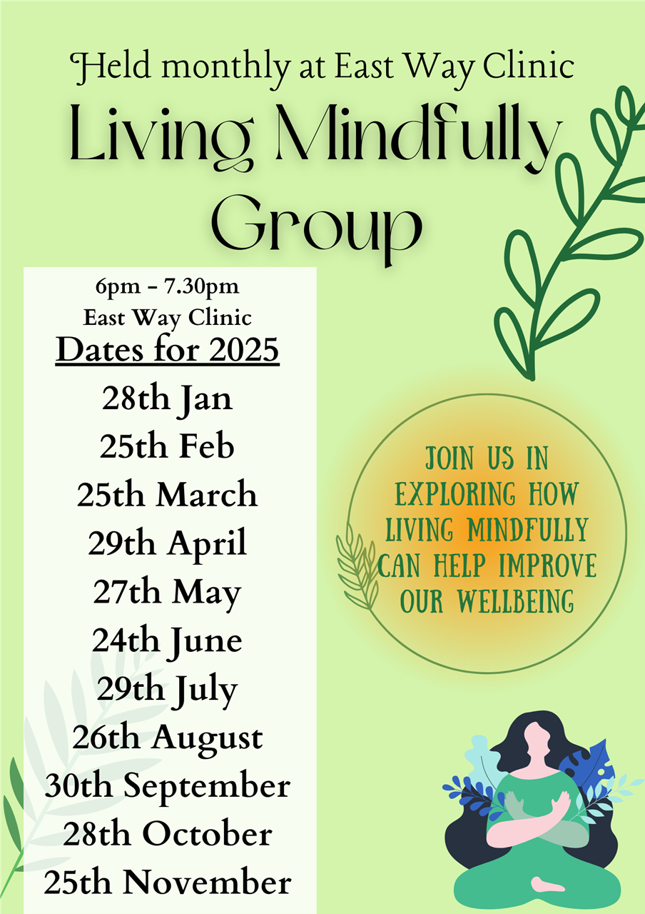 Living Mindfully - A peer group about improving mental wellbeing. 28th January, 25th February, 25th March, 29th April, 27th May, 24th June, 29th July, 27th August, 30th September, 28th October, 25th November from 6:00pm at East Way Clinic.