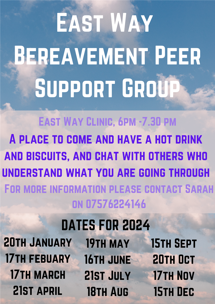 Bereavement Peer Support Group: A space for those who have suffered a bereavement to chat with others who understand what you're going through. Runs from 6pm to 7:30pm at East Way Clinic on the third Monday of each month.